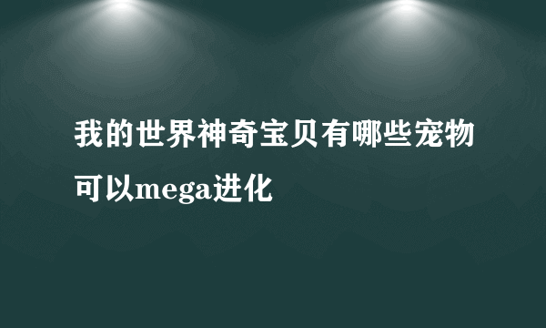 我的世界神奇宝贝有哪些宠物可以mega进化