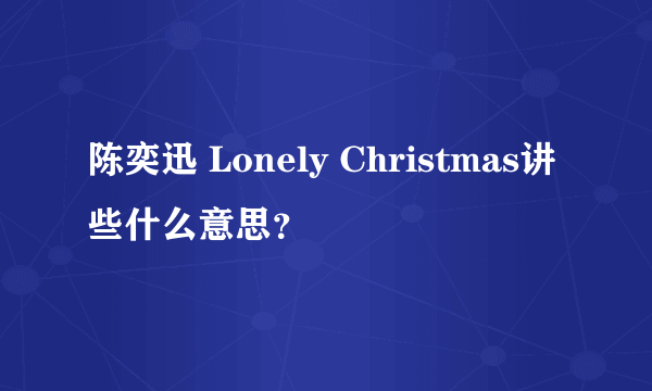 陈奕迅 Lonely Christmas讲些什么意思？