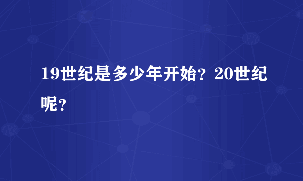 19世纪是多少年开始？20世纪呢？