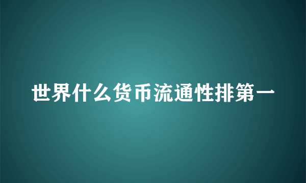 世界什么货币流通性排第一