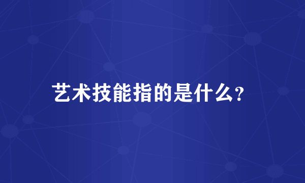 艺术技能指的是什么？