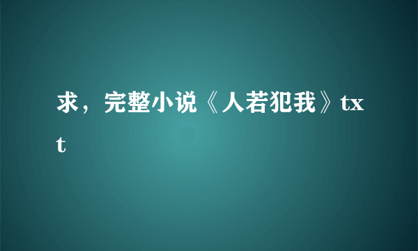 求，完整小说《人若犯我》txt