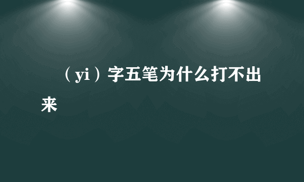 祎（yi）字五笔为什么打不出来