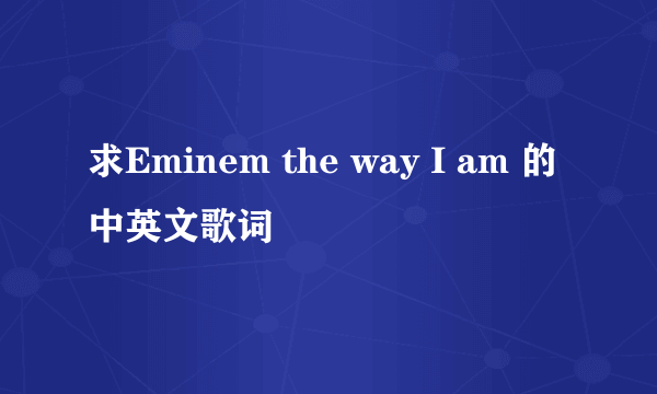 求Eminem the way I am 的中英文歌词