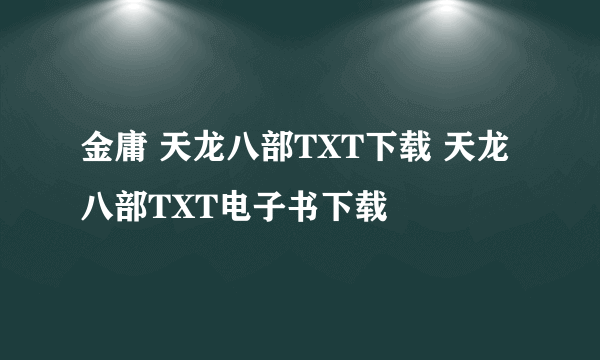 金庸 天龙八部TXT下载 天龙八部TXT电子书下载