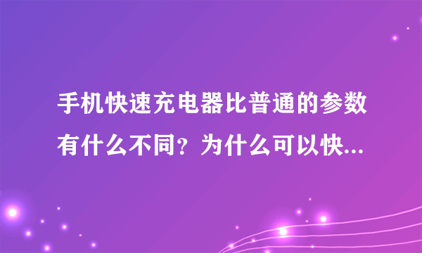 手机快速充电器比普通的参数有什么不同？为什么可以快充？电压电流关系？