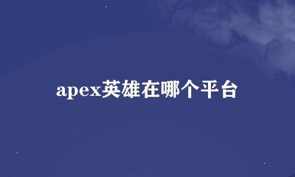 apex英雄在哪个平台