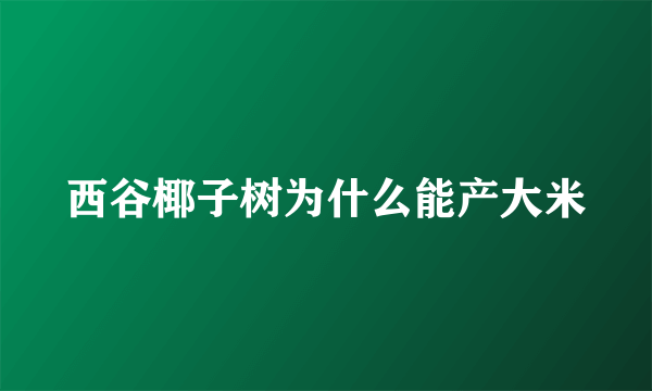 西谷椰子树为什么能产大米