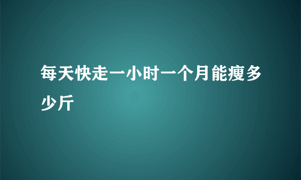 每天快走一小时一个月能瘦多少斤