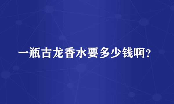 一瓶古龙香水要多少钱啊？