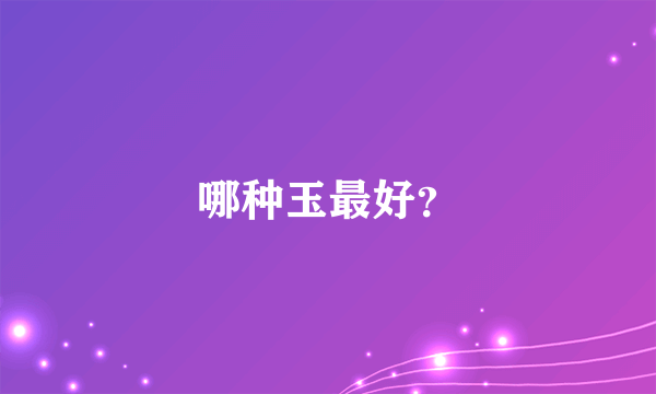 哪种玉最好？