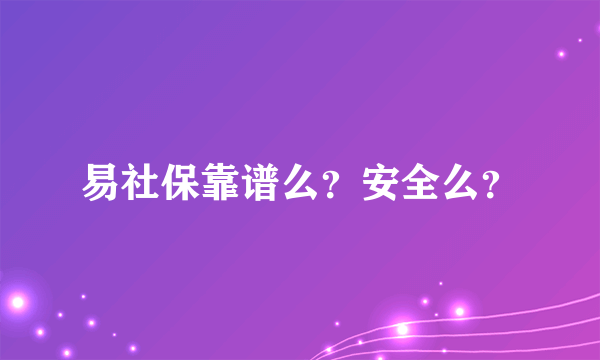 易社保靠谱么？安全么？