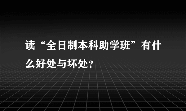 读“全日制本科助学班”有什么好处与坏处？