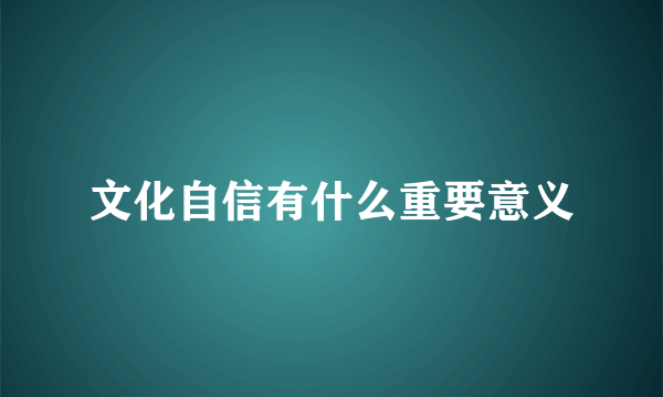 文化自信有什么重要意义