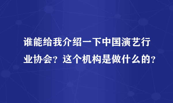 谁能给我介绍一下中国演艺行业协会？这个机构是做什么的？