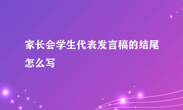 家长会学生代表发言稿的结尾怎么写