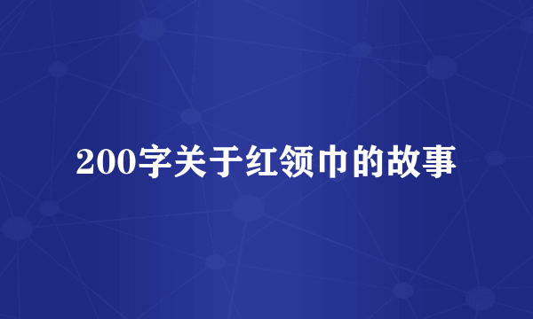 200字关于红领巾的故事