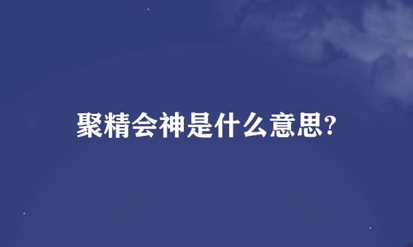 聚精会神是什么意思?