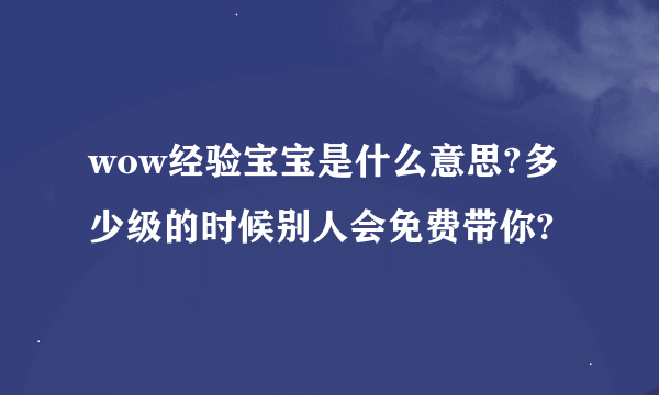 wow经验宝宝是什么意思?多少级的时候别人会免费带你?