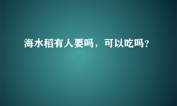 海水稻有人要吗，可以吃吗？