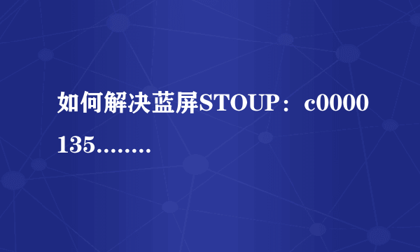 如何解决蓝屏STOUP：c0000135.....的错误啊！