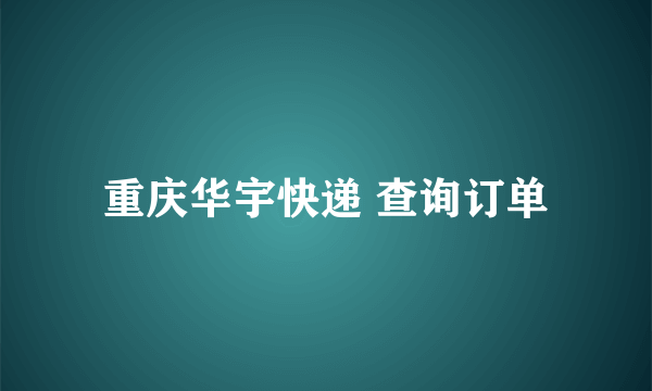 重庆华宇快递 查询订单