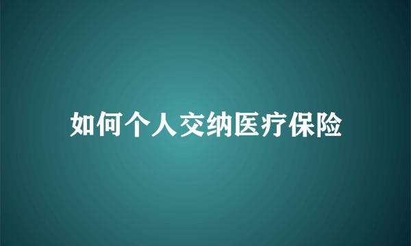 如何个人交纳医疗保险