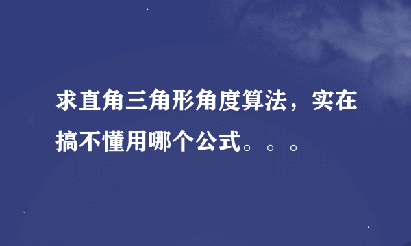 求直角三角形角度算法，实在搞不懂用哪个公式。。。