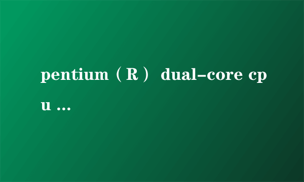 pentium（R） dual-core cpu E5800 @ 3.2GHZ 的CPU 好不好