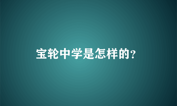 宝轮中学是怎样的？