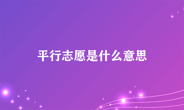 平行志愿是什么意思