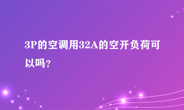 3P的空调用32A的空开负荷可以吗？