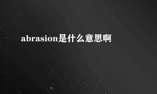 abrasion是什么意思啊