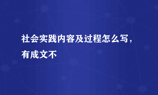 社会实践内容及过程怎么写，有成文不