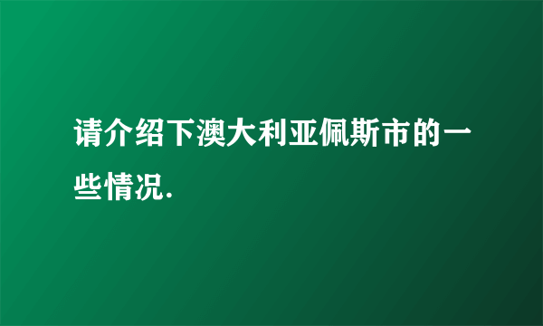 请介绍下澳大利亚佩斯市的一些情况.