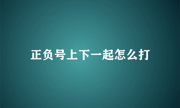 正负号上下一起怎么打