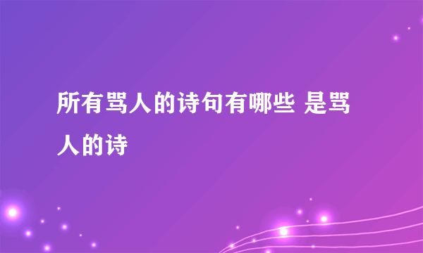 所有骂人的诗句有哪些 是骂人的诗