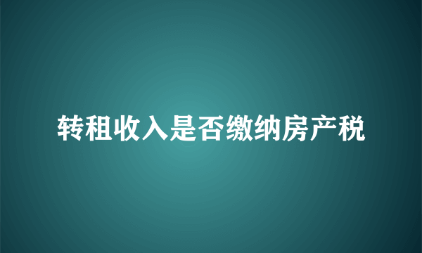 转租收入是否缴纳房产税