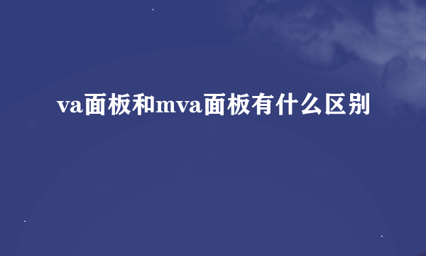 va面板和mva面板有什么区别