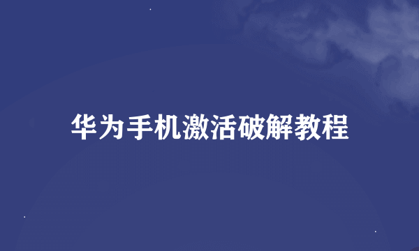 华为手机激活破解教程