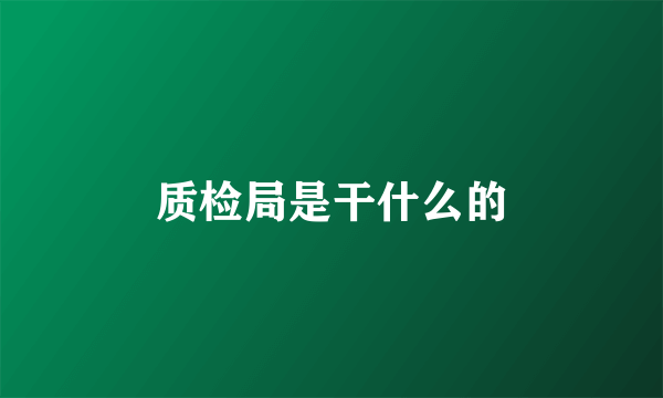 质检局是干什么的