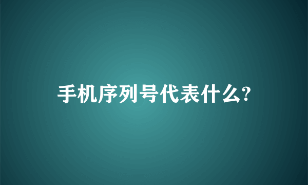 手机序列号代表什么?