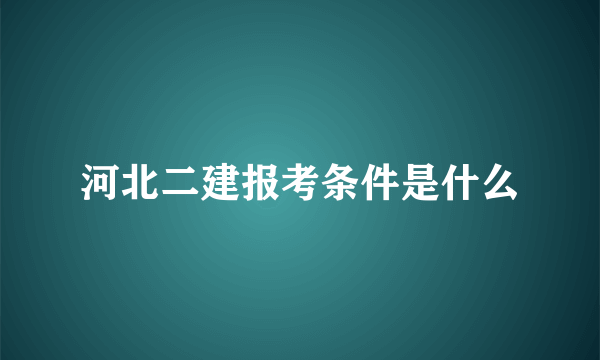 河北二建报考条件是什么