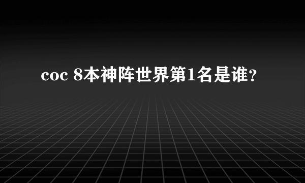 coc 8本神阵世界第1名是谁？