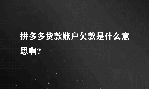 拼多多货款账户欠款是什么意思啊？