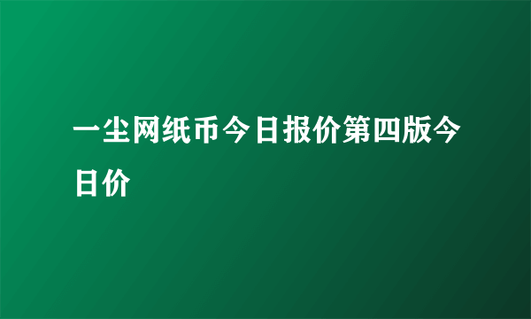 一尘网纸币今日报价第四版今日价