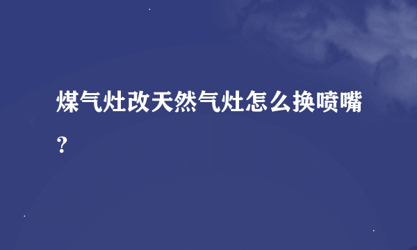 煤气灶改天然气灶怎么换喷嘴？