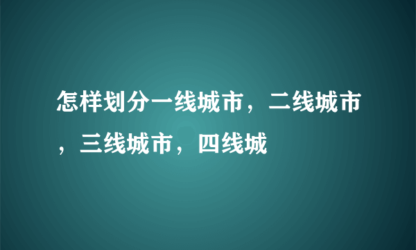 怎样划分一线城市，二线城市，三线城市，四线城