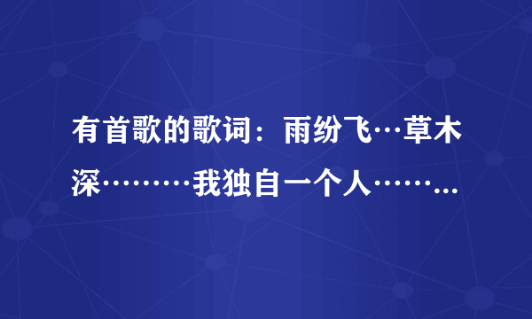 有首歌的歌词：雨纷飞…草木深………我独自一个人……，好像是周杰伦的歌，但是没找到，求歌名