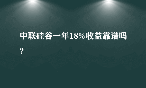 中联硅谷一年18%收益靠谱吗？